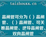 晶闸管可分为（）晶闸管、（）晶闸管、可关断晶闸管、逆导晶闸管、双向晶闸管