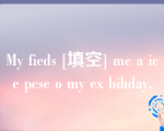 My fieds [填空] me a ice pese o my ex bihday.