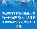 如图所示的石头饼是山西的一种特产名吃．这种石头饼的制作方法是将石头烧热