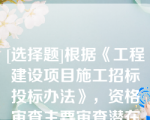 [选择题]根据《工程建设项目施工招标投标办法》，资格审查主要审查潜在投标人或者投标人是否符合下列条件：