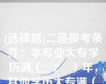 [选择题]二造报考条件：本专业大专学历满（　2　）年，其他学历大专满（　3　）年，本专业本科学历满（　1　）年，其他专业本科学历满（　2　）年，