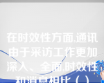 在时效性方面,通讯由于采访工作更加深入、全面,时效性和消息相比（）