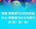 物理 弹簧测力计的构造是什么?弹簧测力计分为哪几类?急！急！急！