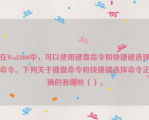 在Wod2000中，可以使用键盘命令和快捷键选择命令。下列关于键盘命令和快捷键选择命令正确的有哪些（）。