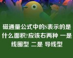 磁通量公式中的S表示的是什么面积?应该右两种 一是线圈型 二是 导线型