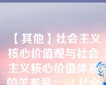 【其他】社会主义核心价值观与社会主义核心价值体系的关系是：()A.社会主义核心价值观是社会主义核心价\社会主义核心价值观与社会主义核心价值体系的关系是：() A.社会主义核心价值观是社会主义核心价值体系的内核 B.社会主义核心价值观体现社会主义核心价值体系的基本特征 C.社会主义核心价值观是对社会主义主义核心价值体系的高度凝练 D.社会主义核心价值观体现社会主义核心价值体系的根本性质