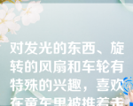 对发光的东西、旋转的风扇和车轮有特殊的兴趣，喜欢在童车里被推着走或者被抛着玩，倔强、固执，对拥抱缺乏回应，不注意周围的动静，不理会父母的来去，该儿童的症状为（）。