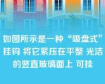 如图所示是一种“吸盘式”挂钩 将它紧压在平整 光洁的竖直玻璃面上 可挂