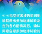 ??????指受试者被告知可影响其做出参加临床试验决定的各方面情况后，确认同意自愿参加临床试验的过程该过程应当以书面的、签署姓名和日期的知情同意书作为文件证明