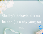 Shelley's behavio ells us ha she ( ) a shy youg woma.