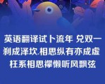 英语翻译试卜流年 兑双一刹成泽坎.相思纵有亦成虚 枉系相思襻懒听风飘弦