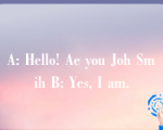 A: Hello! Ae you Joh Smih B: Yes, I am.