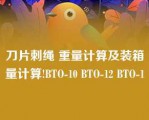 刀片刺绳 重量计算及装箱量计算!BTO-10 BTO-12 BTO-1