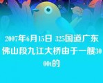 2007年6月15日 325国道广东佛山段九江大桥由于一艘3000t的