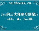 Java的三大体系分别是JavaEE、▲、JavaME