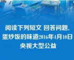 阅读下列短文 回答问题．蛋炒饭的味道2016年4月10日 央视大型公益