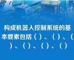 构成机器人控制系统的基本要素包括（）、（）、（）、（）、（）、（）