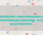 食品是指各种供人食用或饮用的成品或原料以及按照传统既是食品又是药品的物品，但不包括以治疗为目的的物品。