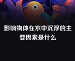 影响物体在水中沉浮的主要因素是什么