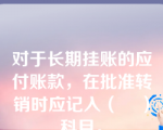 对于长期挂账的应付账款，在批准转销时应记入（    ）科目。