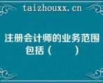 注册会计师的业务范围包括（　　）