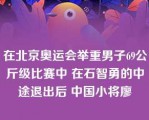 在北京奥运会举重男子69公斤级比赛中 在石智勇的中途退出后 中国小将廖