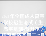 2021年全国成人高等学校招生考试（生态学基础-专升本）练习题及答案二(2月19日)—成人高考—易考吧