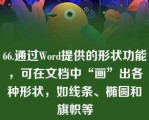 66.通过Word提供的形状功能，可在文档中“画”出各种形状，如线条、椭圆和旗帜等