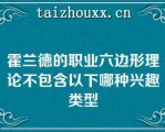 霍兰德的职业六边形理论不包含以下哪种兴趣类型