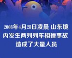 2008年4月28日凌晨 山东境内发生两列列车相撞事故 造成了大量人员