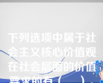 下列选项中属于社会主义核心价值观在社会层面的价值要求的有（    ）。