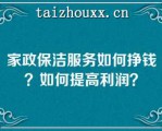 家政保洁服务如何挣钱？如何提高利润？