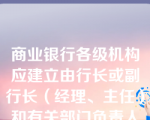 商业银行各级机构应建立由行长或副行长（经理、主任）和有关部门负责人参加的()，负责贷款的审查