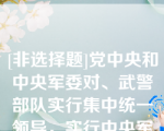 [非选择题]党中央和中央军委对、武警部队实行集中统一领导，实行中央军委——武警部队——部队领导指挥体制（）