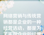 网络营销与传统营销都是企业的一种经营活动，都是为了实现企业的经营价值。