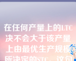 在任何产量上的LTC决不会大于该产量上由最优生产规模所决定的STC。这句话