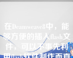 在Deamweave8中，能够方便的插入flash文件，可以不事先利用flash软件制作而直接插入和修改的是（）。