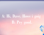 A: Hi, Dave. Hows i goig B: Pey good.