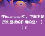 在Dreamweaver中，下面不是历史面板的作用的是：（　　）??