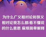 为什么广义相对论和狭义相对论我怎么都i看不懂说的什么意思 麻烦简单解释