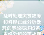 及时处理突发故障和修理已经分析处理的事故损坏设备，未经分析的事故要及时记录并维修。避免造成更为严重的损失。（）