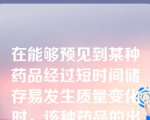 在能够预见到某种药品经过短时间储存易发生质量变化时，该种药品的出库原则是（）。