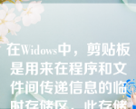 在Widows中，剪贴板是用来在程序和文件间传递信息的临时存储区，此存储区是_____。