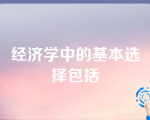 经济学中的基本选择包括