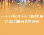 n=N/NA 中的 N NA 分别表示什么?最好有具体例子.