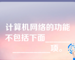 计算机网络的功能不包括下面_______________项。