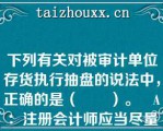 下列有关对被审计单位存货执行抽盘的说法中，正确的是（　　）。   A：注册会计师应当尽量将难以盘点或隐蔽性较强的存货纳入抽盘范围  B：注册会计师从存货实物追查至存货盘点记录，以测试盘点记录的准确性  C：注册会计师应当事先就拟抽取测试的存货项目与被审计单位沟通，以提高存货监盘的效率  D：如果注册会计师抽盘盘点记录与存货实物存在差异，则应当要求被审计单位更正盘点记录  