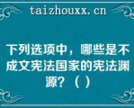 下列选项中，哪些是不成文宪法国家的宪法渊源？（）