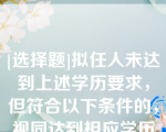 [选择题]拟任人未达到上述学历要求，但符合以下条件的，视同达到相应学历要求：（）；（）；（）；（）