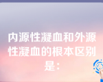 内源性凝血和外源性凝血的根本区别是：